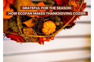 Grateful for the Season: How Ecofan Makes Thanksgiving Cozier